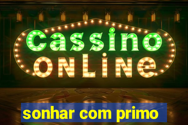 sonhar com primo